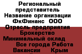 Региональный представитель › Название организации ­ ФкФинанс, ООО › Отрасль предприятия ­ Брокерство › Минимальный оклад ­ 40 000 - Все города Работа » Вакансии   . Крым,Гаспра